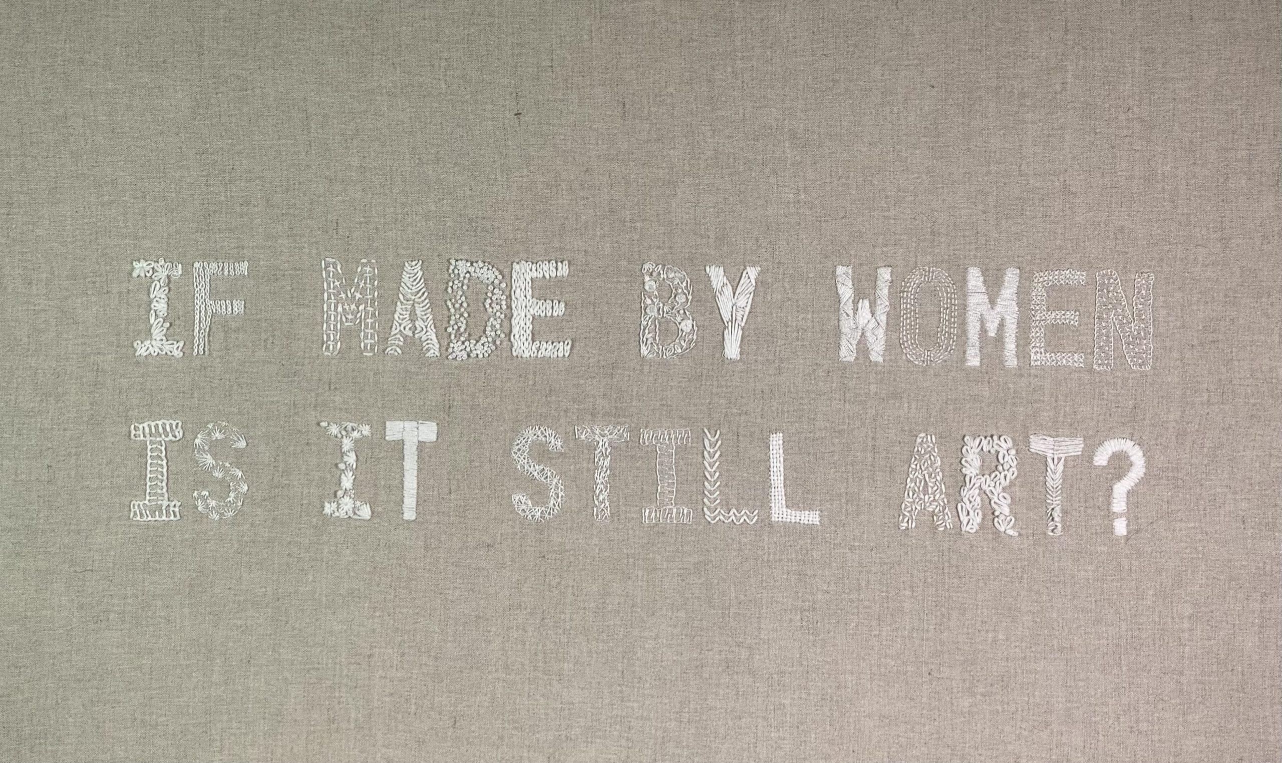“If made by women is it still art?” Autora: Isabel Gil Sánchez. Tipografía: Irma Marco Cánoves. Lino bordado a mano Esther Gutiérrez Sánchez e Isabel Gil.